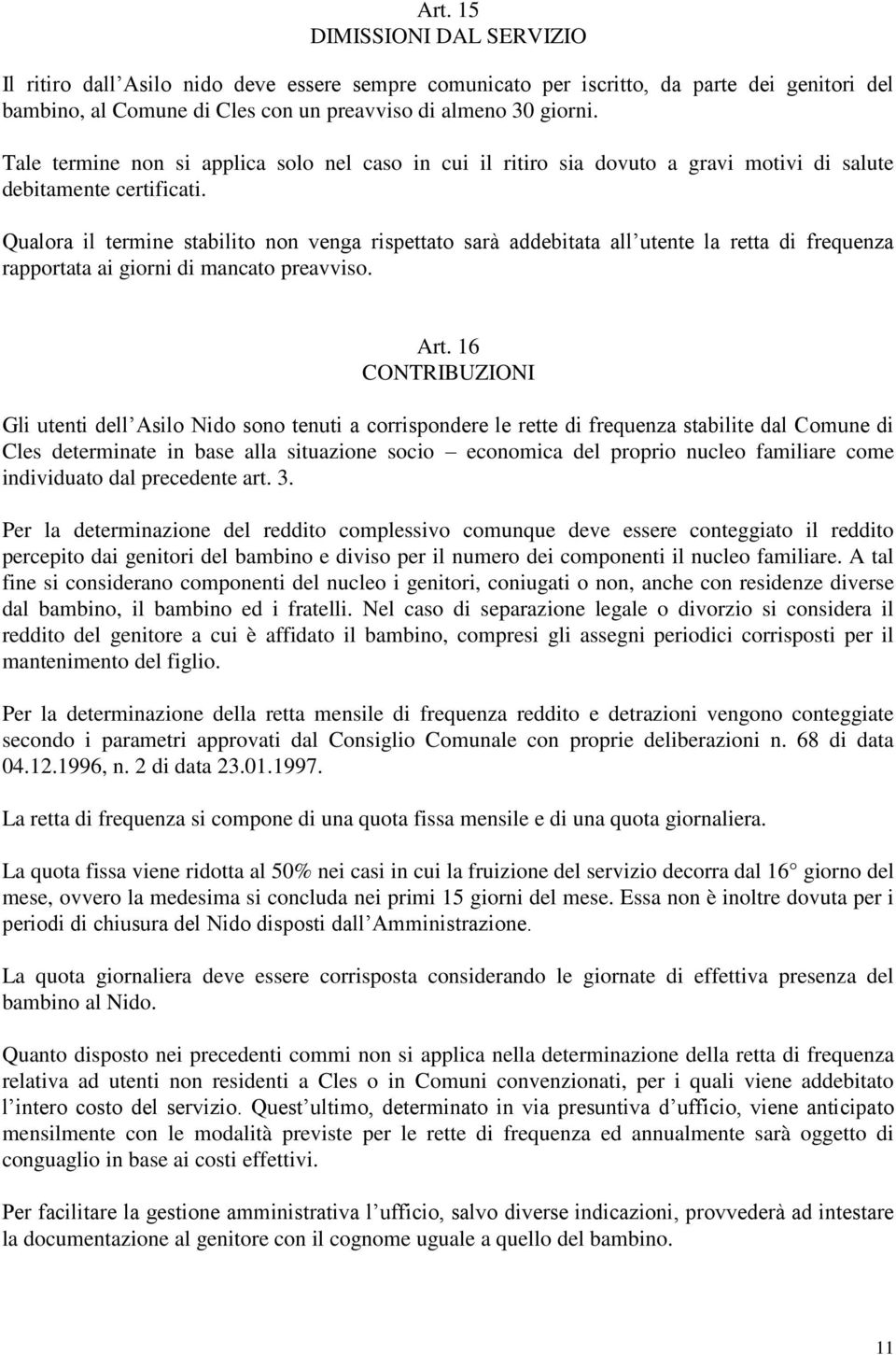 Qualora il termine stabilito non venga rispettato sarà addebitata all utente la retta di frequenza rapportata ai giorni di mancato preavviso. Art.