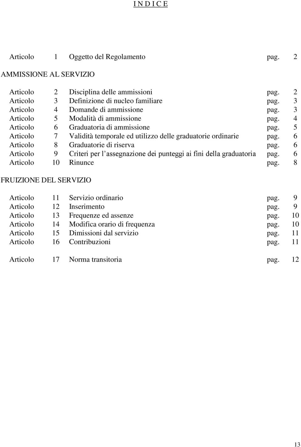 5 Articolo 7 Validità temporale ed utilizzo delle graduatorie ordinarie pag. 6 Articolo 8 Graduatorie di riserva pag.