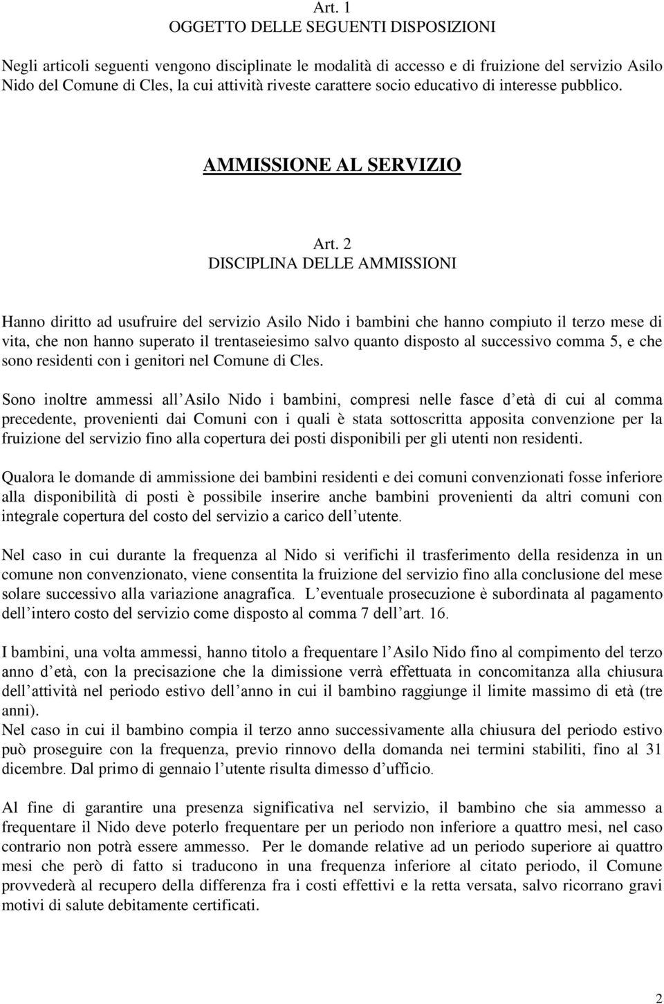 2 DISCIPLINA DELLE AMMISSIONI Hanno diritto ad usufruire del servizio Asilo Nido i bambini che hanno compiuto il terzo mese di vita, che non hanno superato il trentaseiesimo salvo quanto disposto al