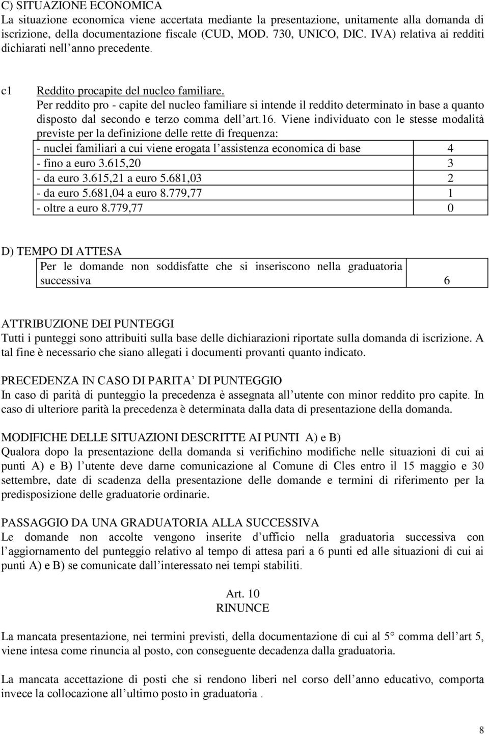 Per reddito pro - capite del nucleo familiare si intende il reddito determinato in base a quanto disposto dal secondo e terzo comma dell art.16.