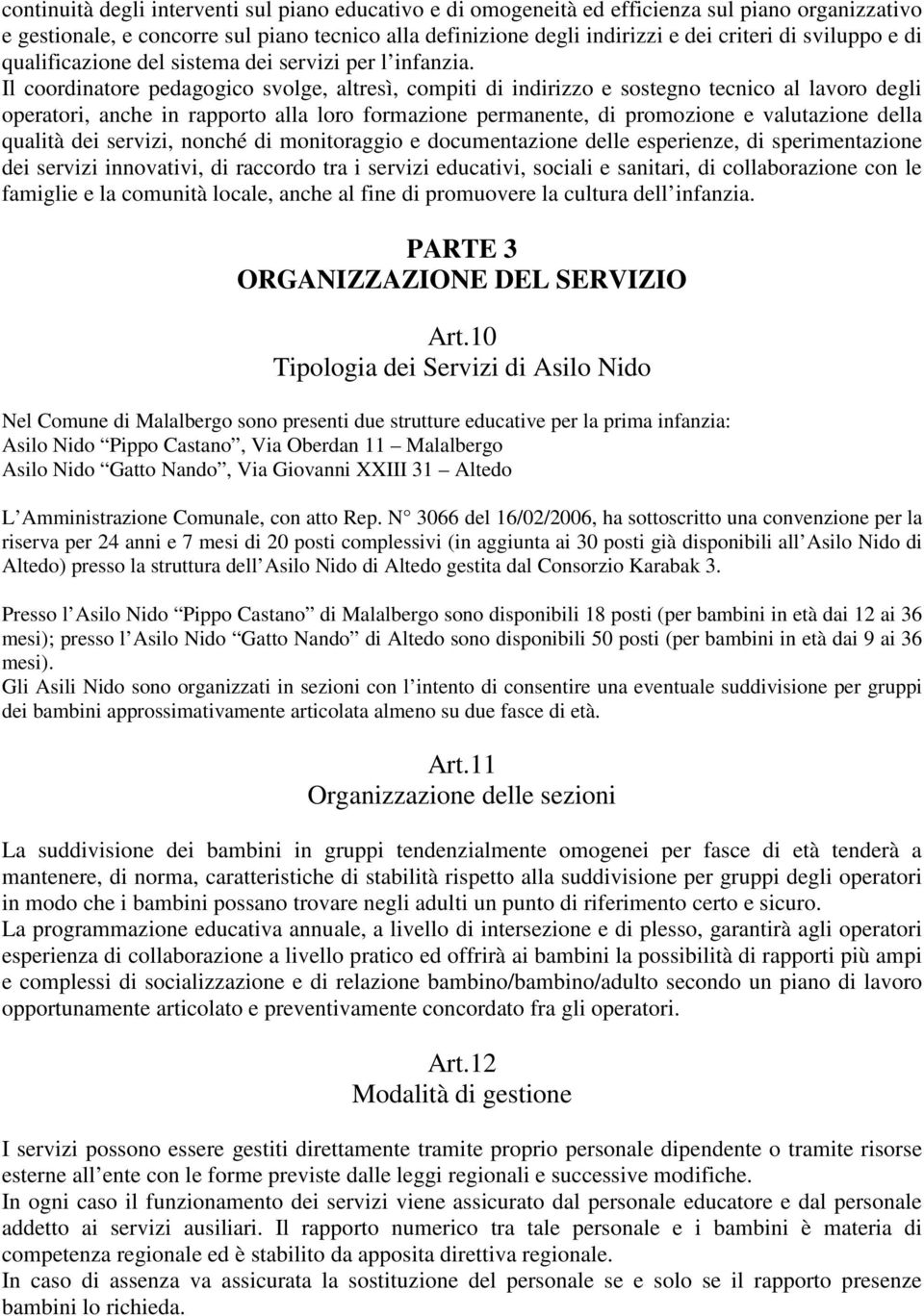 Il coordinatore pedagogico svolge, altresì, compiti di indirizzo e sostegno tecnico al lavoro degli operatori, anche in rapporto alla loro formazione permanente, di promozione e valutazione della