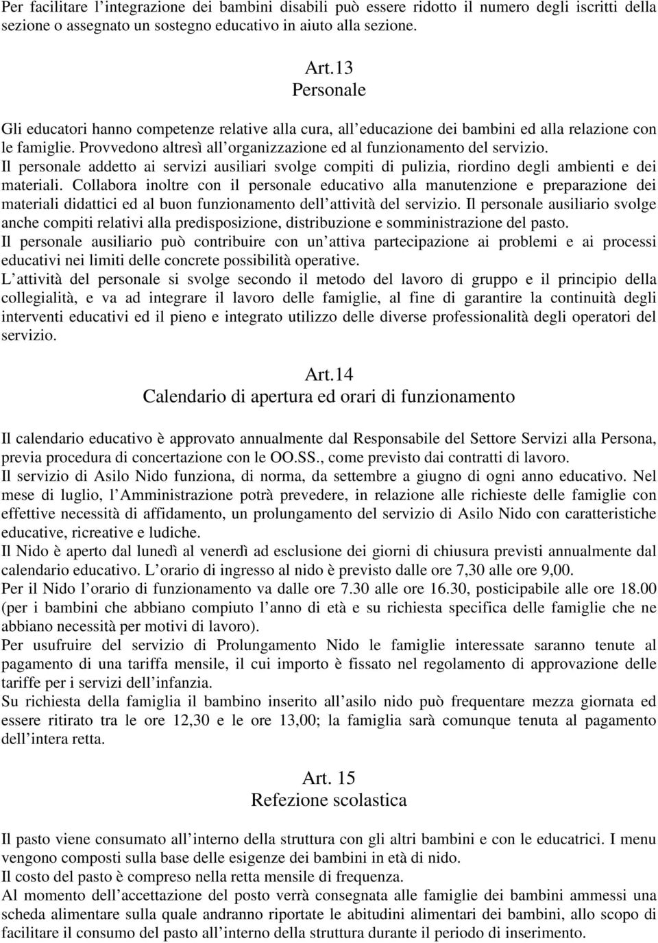 Il personale addetto ai servizi ausiliari svolge compiti di pulizia, riordino degli ambienti e dei materiali.