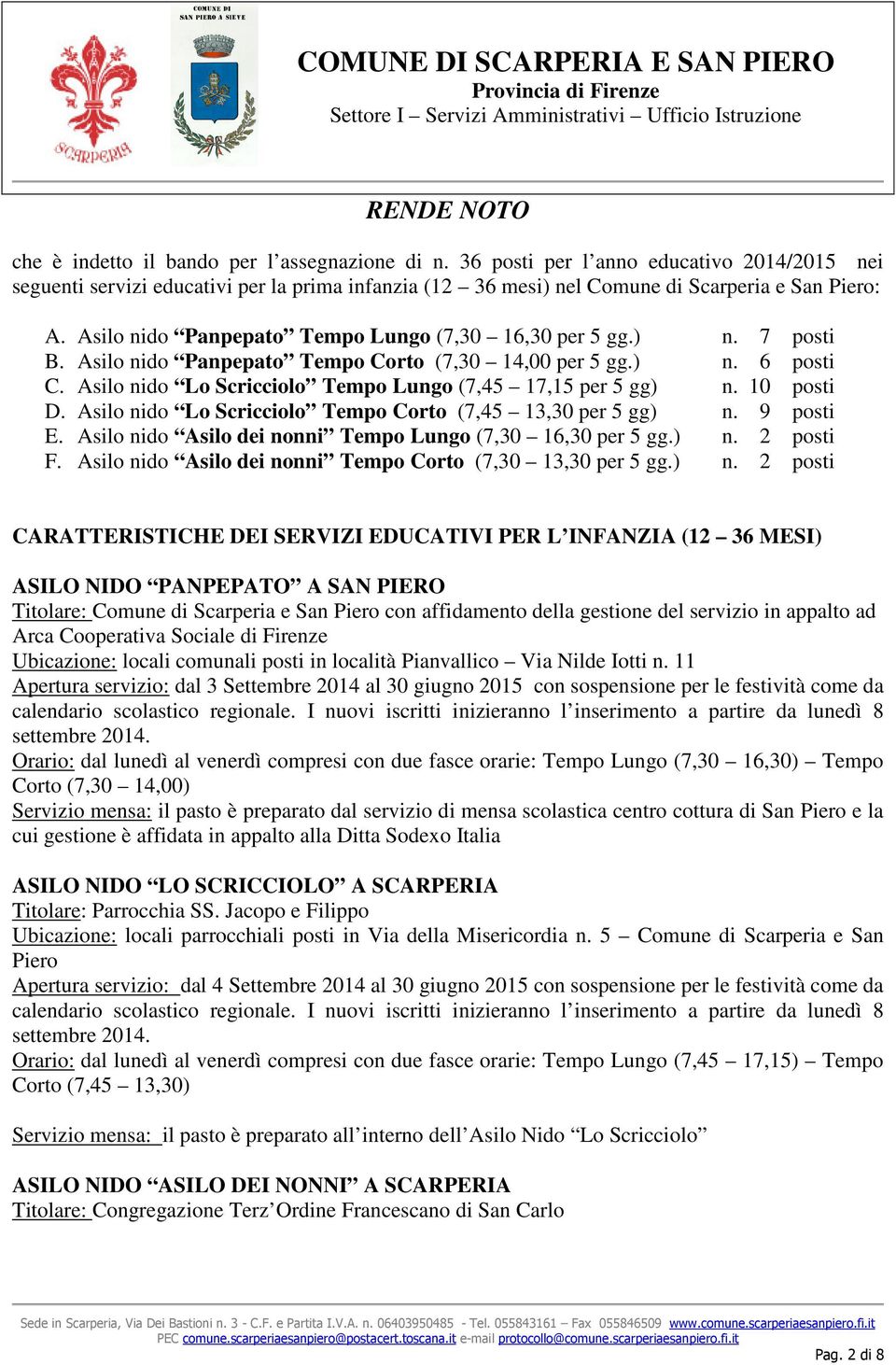 ) n. 7 posti B. Asilo nido Panpepato Tempo Corto (7,30 14,00 per 5 gg.) n. 6 posti C. Asilo nido Lo Scricciolo Tempo Lungo (7,45 17,15 per 5 gg) n. 10 posti D.