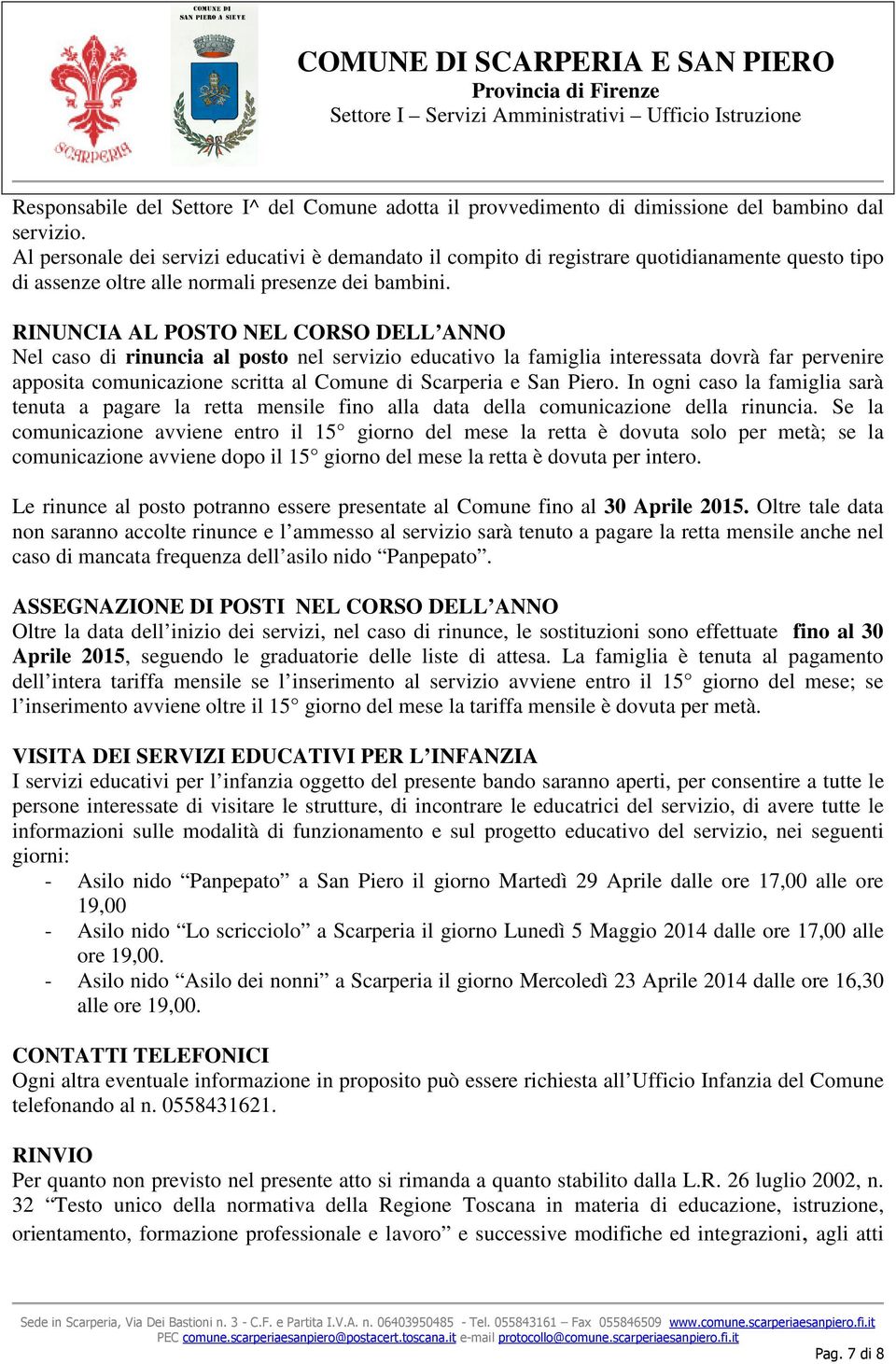 RINUNCIA AL POSTO NEL CORSO DELL ANNO Nel caso di rinuncia al posto nel servizio educativo la famiglia interessata dovrà far pervenire apposita comunicazione scritta al Comune di Scarperia e San