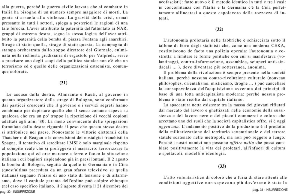 L'aver attribuito la paternità dell'attentato ai NAR, gruppi di estrema destra, segue la stessa logica dell aver attribuito la paternità della bomba di piazza Fontana agli anarchici.