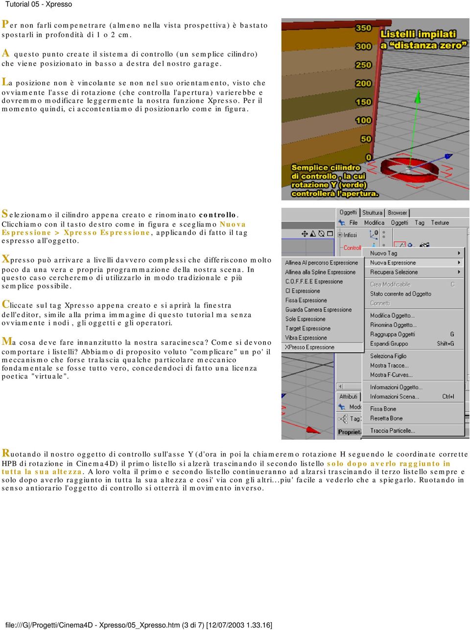 La posizione non è vincolante se non nel suo orientamento, visto che ovviamente l'asse di rotazione (che controlla l'apertura) varierebbe e dovremmo modificare leggermente la nostra funzione Xpresso.