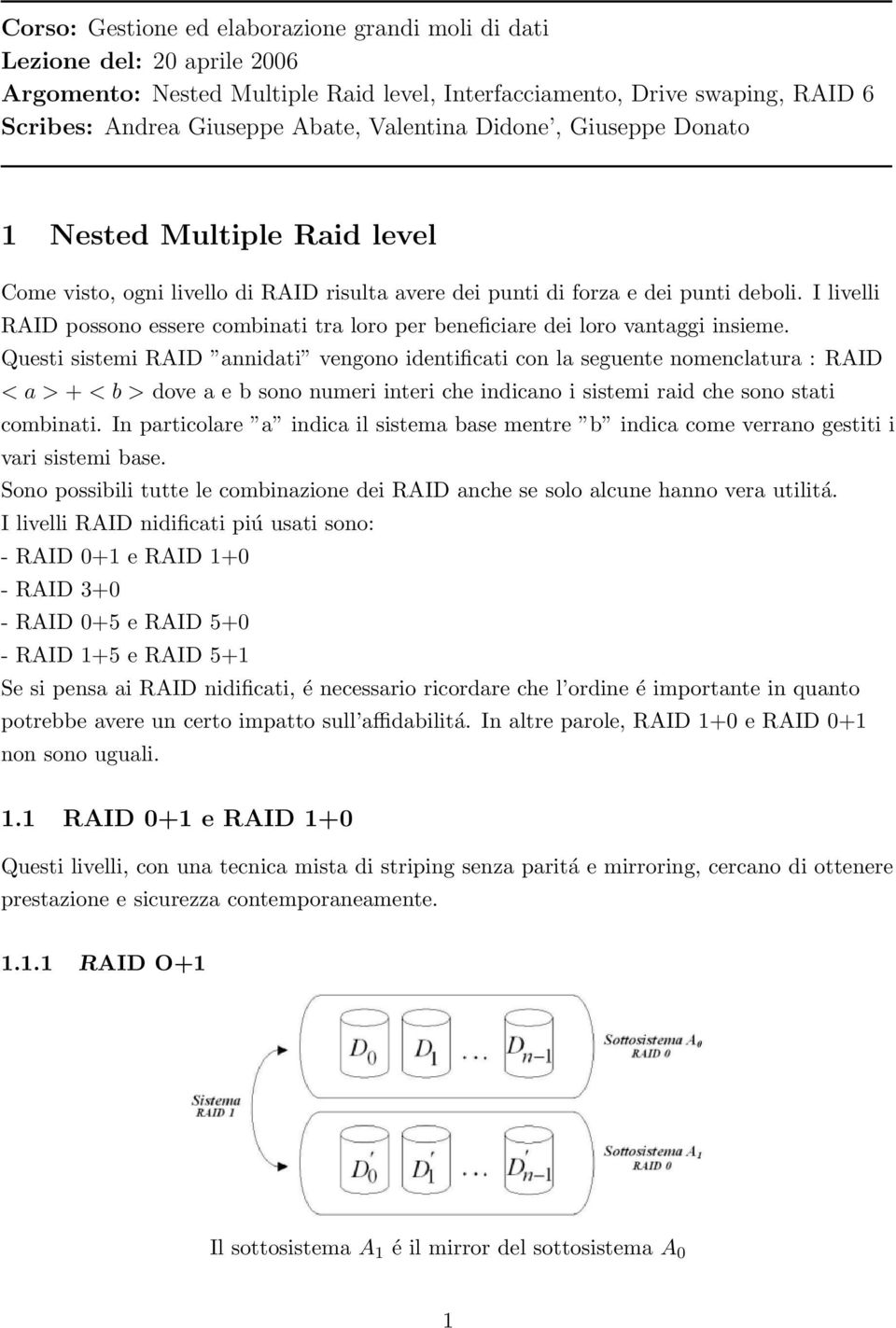 I livelli RAID possono essere combinati tra loro per beneficiare dei loro vantaggi insieme.