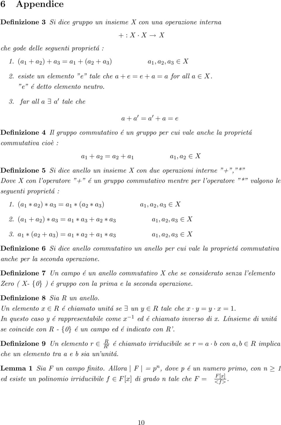 far all a a tale che a + a = a + a = e Definizione 4 Il gruppo commutativo é un gruppo per cui vale anche la proprietá commutativa cioè : a 1 + a 2 = a 2 + a 1 a 1, a 2 X Definizione 5 Si dice anello