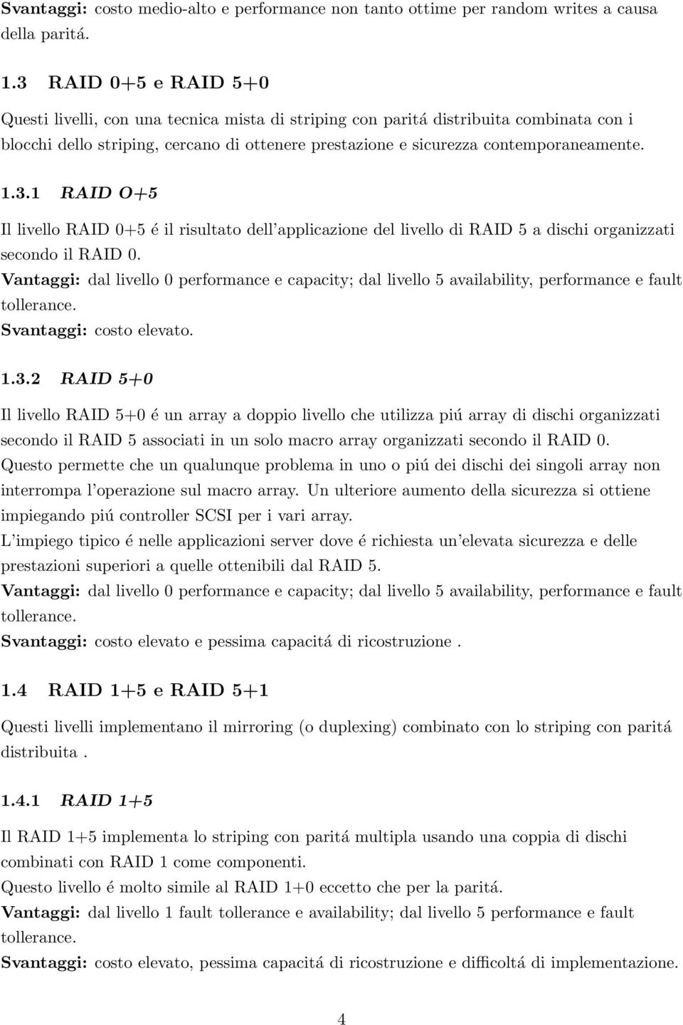 1.3.1 RAID O+5 Il livello RAID 0+5 é il risultato dell applicazione del livello di RAID 5 a dischi organizzati secondo il RAID 0.