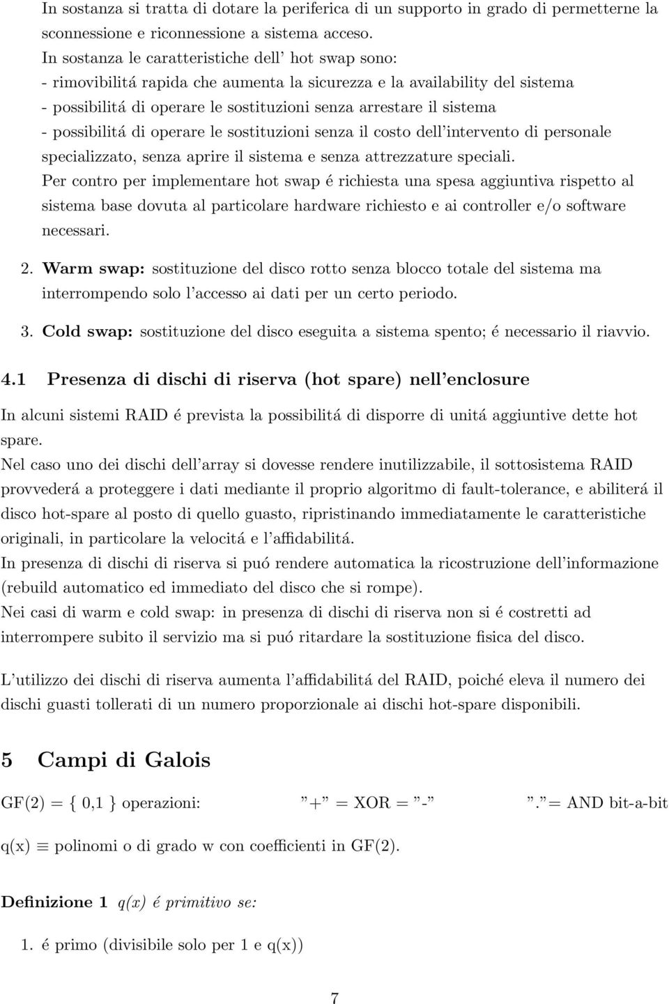 possibilitá di operare le sostituzioni senza il costo dell intervento di personale specializzato, senza aprire il sistema e senza attrezzature speciali.