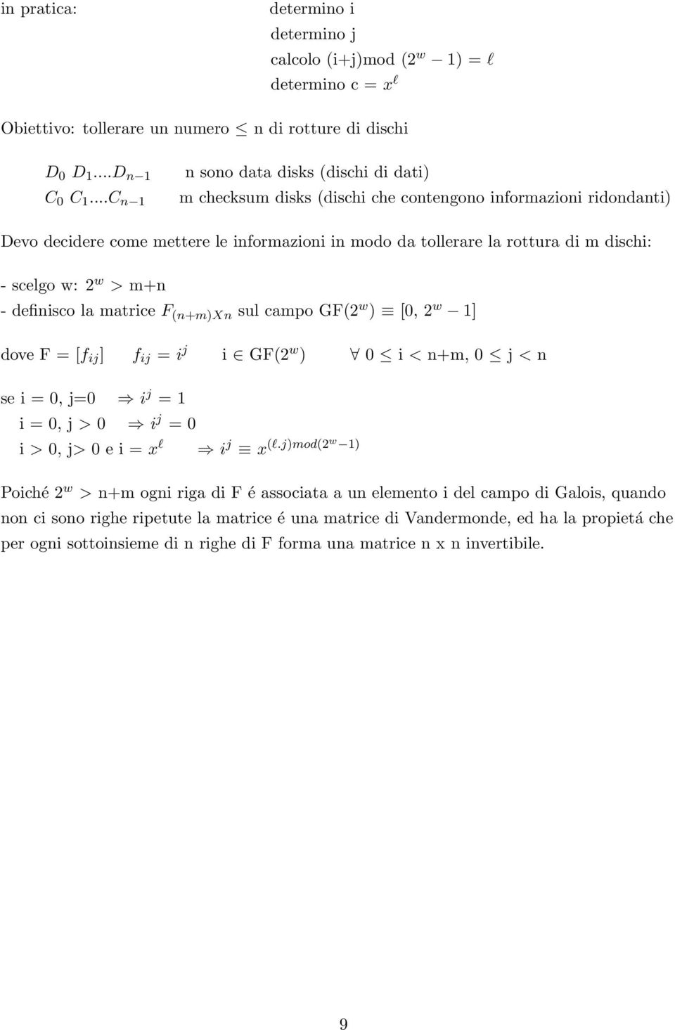 scelgo w: 2 w > m+n - definisco la matrice F (n+m)xn sul campo GF(2 w ) [0, 2 w 1] dove F = [f ij ] f ij = i j i GF(2 w ) 0 i < n+m, 0 j < n se i = 0, j=0 i j = 1 i = 0, j > 0 i j = 0 i > 0, j> 0 e i