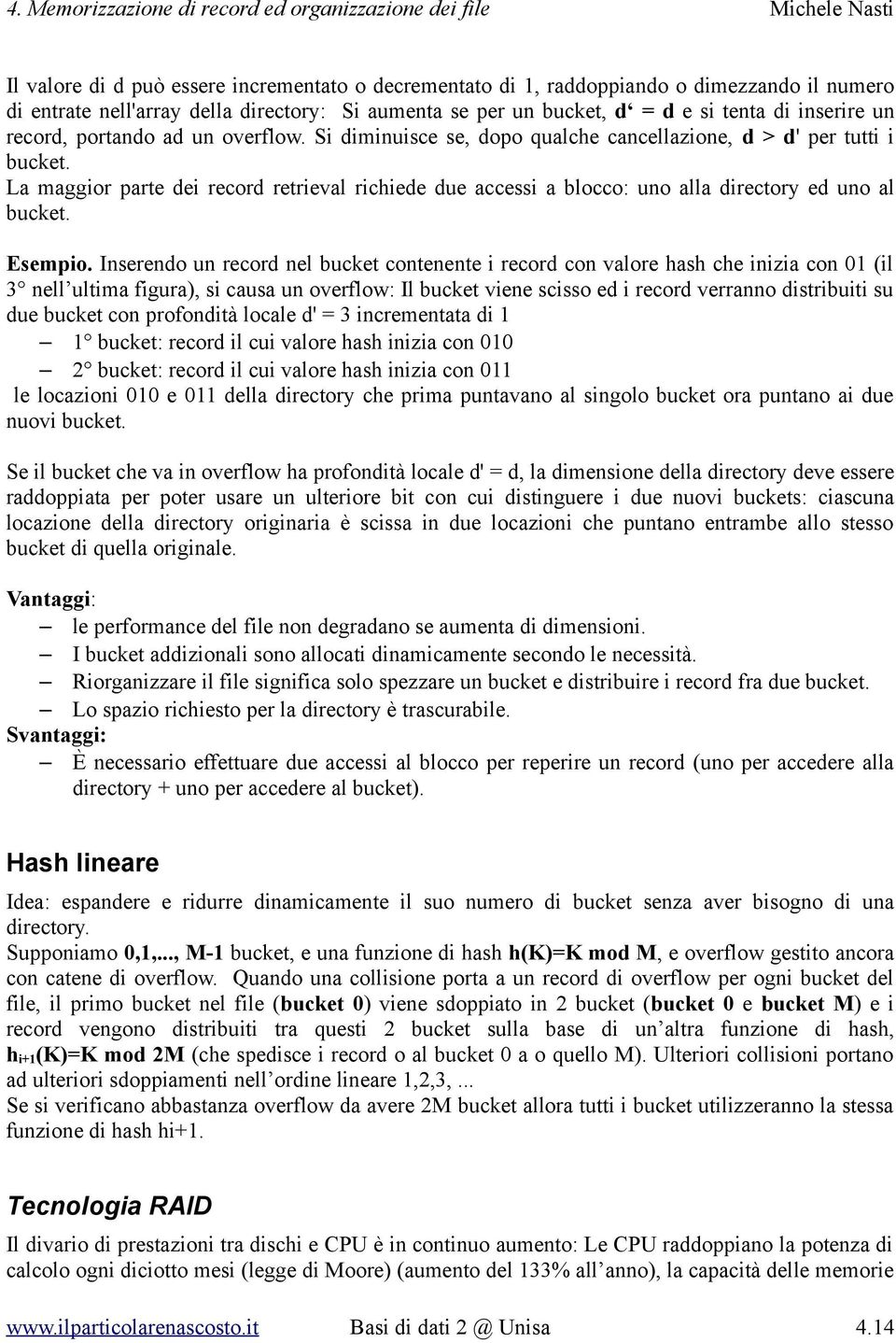 La maggior parte dei record retrieval richiede due accessi a blocco: uno alla directory ed uno al bucket. Esempio.