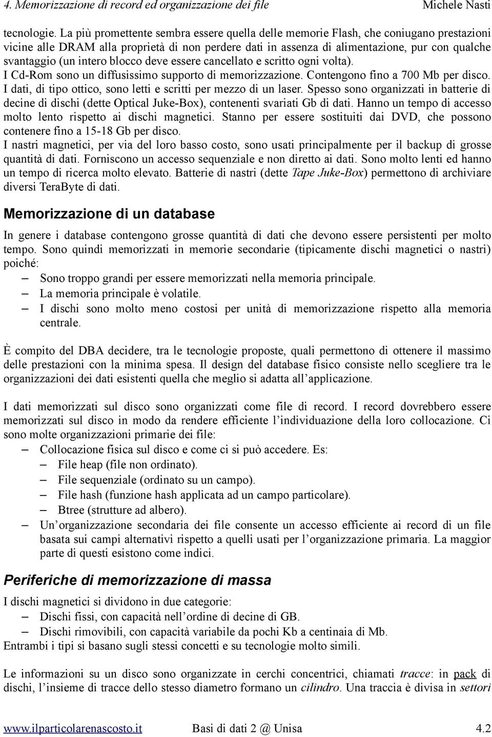 intero blocco deve essere cancellato e scritto ogni volta). I Cd-Rom sono un diffusissimo supporto di memorizzazione. Contengono fino a 700 Mb per disco.