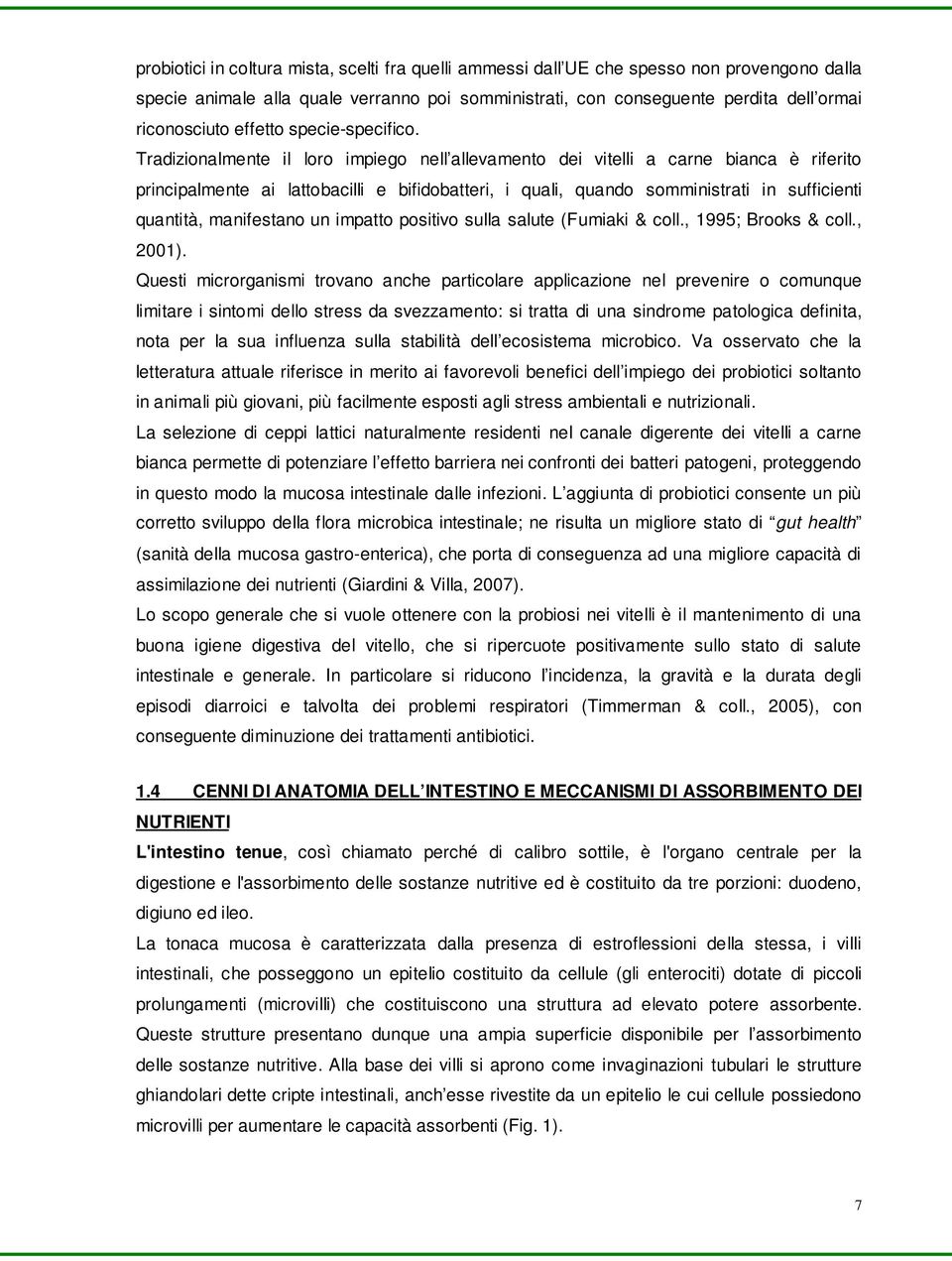 Tradizionalmente il loro impiego nell allevamento dei vitelli a carne bianca è riferito principalmente ai lattobacilli e bifidobatteri, i quali, quando somministrati in sufficienti quantità,