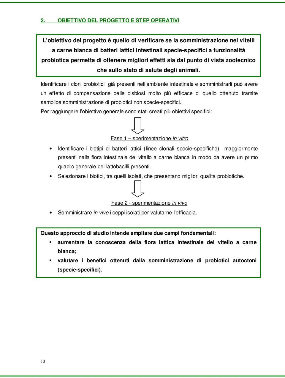 Identificare i cloni probiotici già presenti nell ambiente intestinale e somministrarli può avere un effetto di compensazione delle disbiosi molto più efficace di quello ottenuto tramite semplice