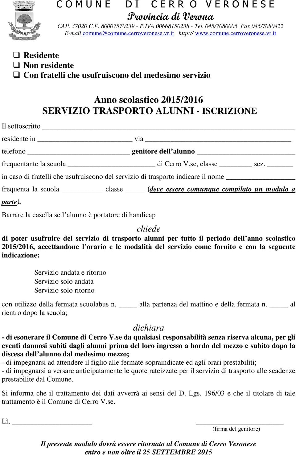 it Residente Non residente Con fratelli che usufruiscono del medesimo servizio Anno scolastico 2015/2016 SERVIZIO TRASPORTO ALUNNI - ISCRIZIONE Il sottoscritto residente in via telefono genitore dell