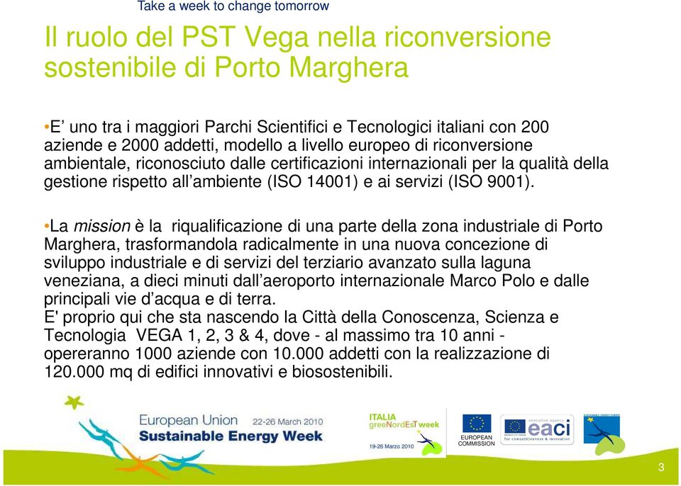 La mission è la riqualificazione di una parte della zona industriale di Porto Marghera, trasformandola radicalmente in una nuova concezione di sviluppo industriale e di servizi del terziario avanzato