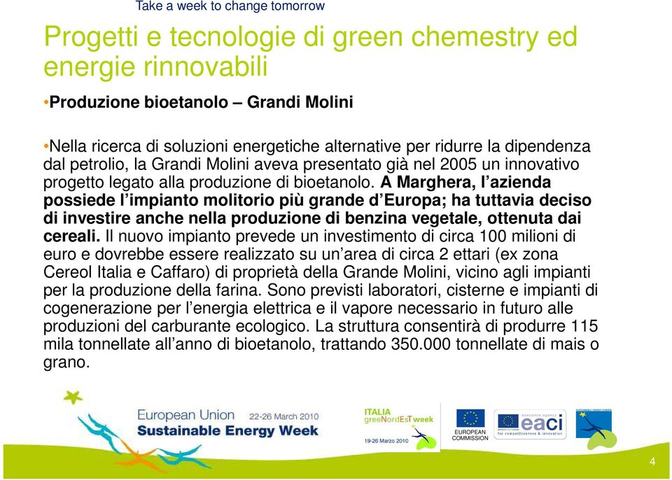 A Marghera, l azienda possiede l impianto molitorio più grande d Europa; ha tuttavia deciso di investire anche nella produzione di benzina vegetale, ottenuta dai cereali.