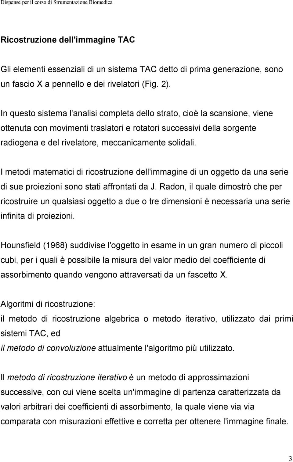 I metodi matematici di ricostruzione dell'immagine di un oggetto da una serie di sue proiezioni sono stati affrontati da J.