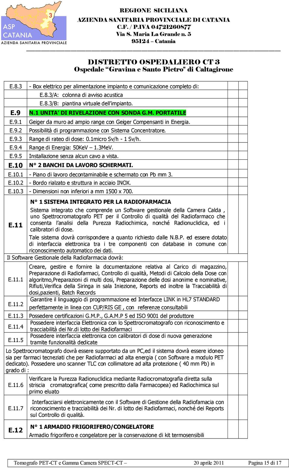 1micro Sv/h - 1 Sv/h. Range di Energia: 50KeV 1.3MeV. Installazione senza alcun cavo a vista. E.10 N 2 BANCHI DA LAVORO SCHERMATI. E.10.1 - Piano di lavoro decontaminabile e schermato con Pb mm 3. E.10.2 - Bordo rialzato e struttura in acciaio INOX.