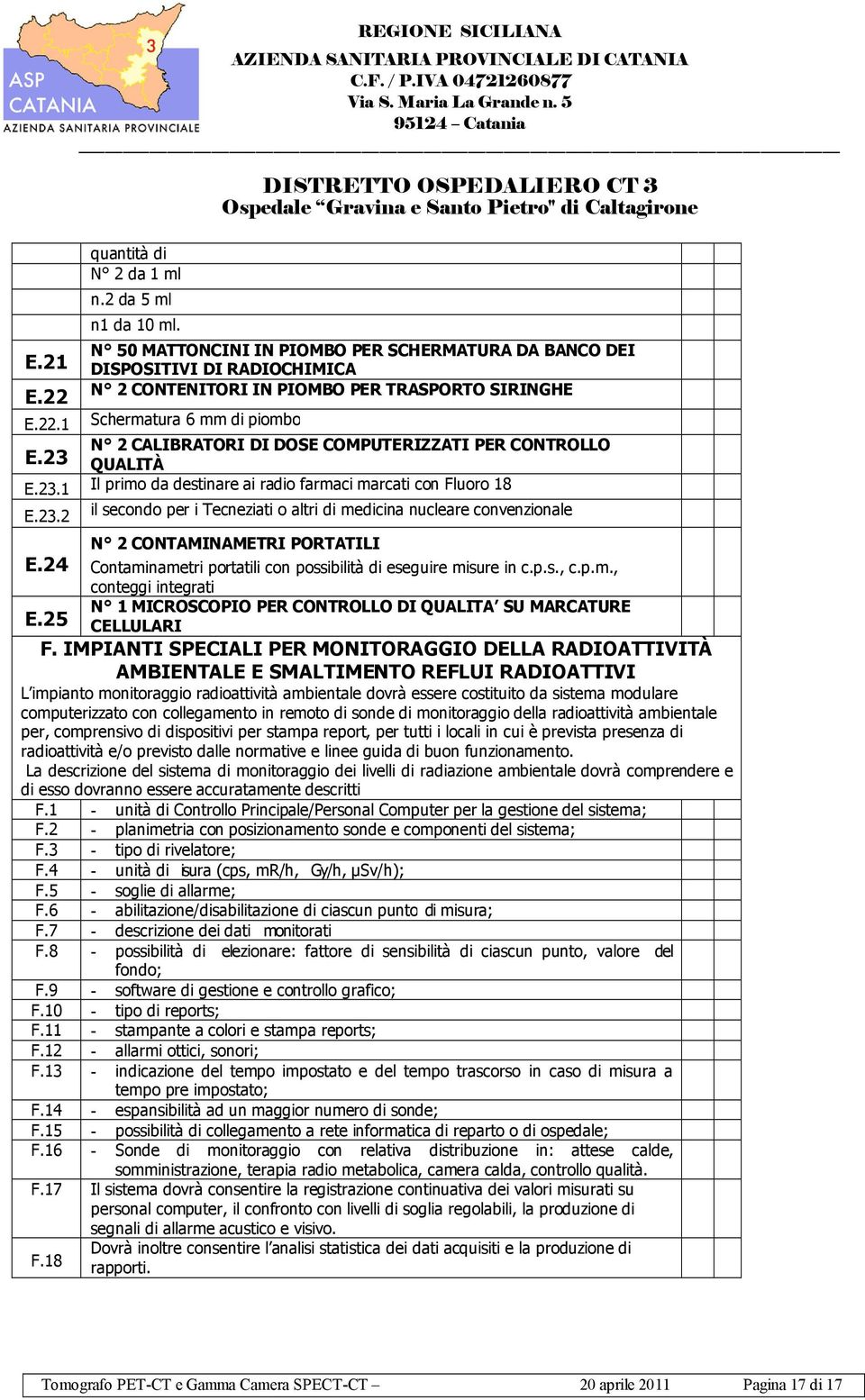 23 N 2 CALIBRATORI DI DOSE COMPUTERIZZATI PER CONTROLLO QUALITÀ E.23.1 Il primo da destinare ai radio farmaci marcati con Fluoro 18 E.23.2 il secondo per i Tecneziati o altri di medicina nucleare convenzionale N 2 CONTAMINAMETRI PORTATILI E.