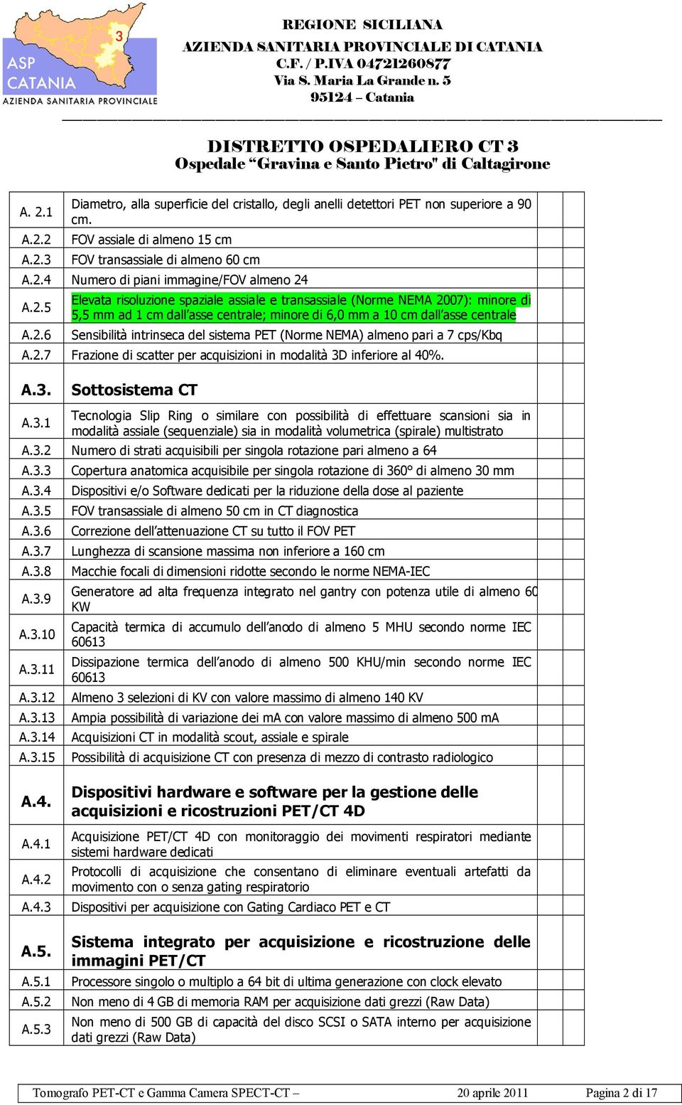 sistema PET (Norme NEMA) almeno pari a 7 cps/kbq A.2.7 Frazione di scatter per acquisizioni in modalità 3D