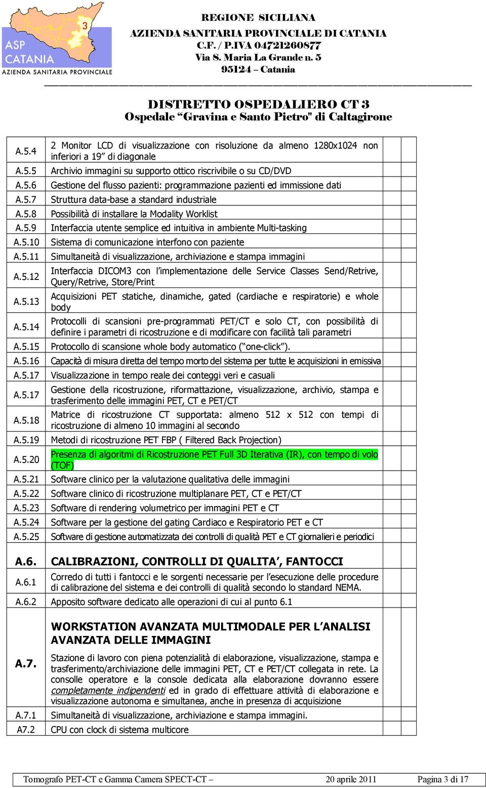 Struttura data-base a standard industriale Possibilità di installare la Modality Worklist Interfaccia utente semplice ed intuitiva in ambiente Multi-tasking Sistema di comunicazione interfono con