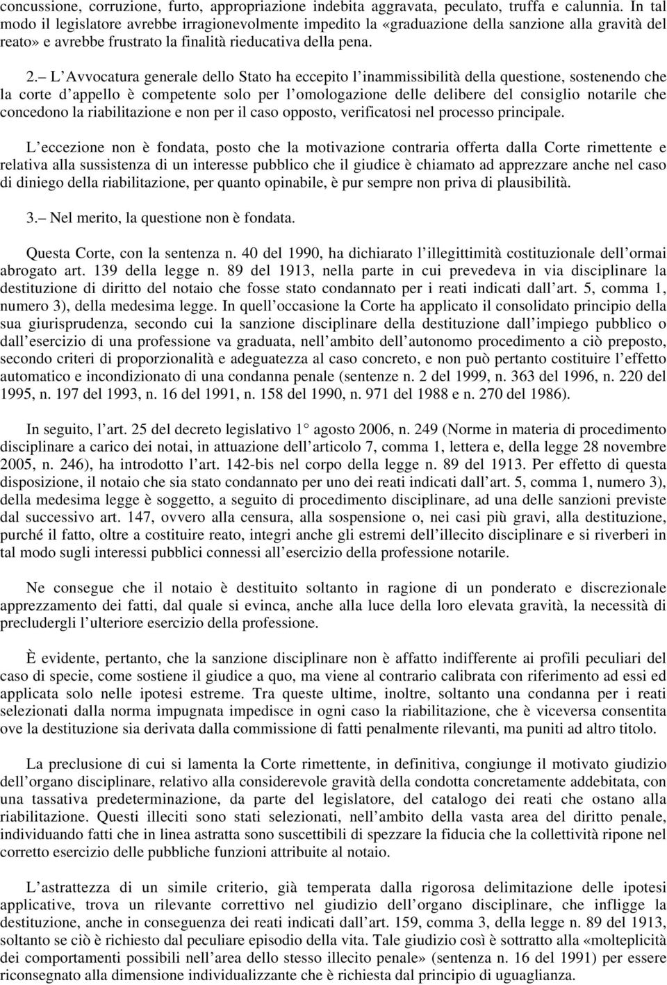 L Avvocatura generale dello Stato ha eccepito l inammissibilità della questione, sostenendo che la corte d appello è competente solo per l omologazione delle delibere del consiglio notarile che