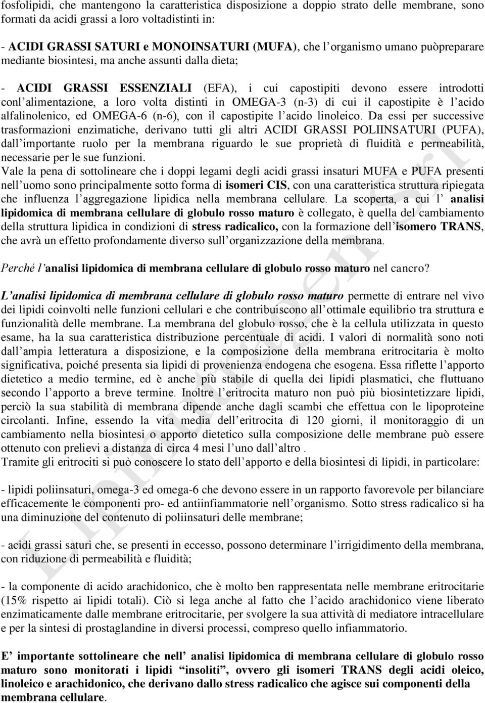 in OMEGA-3 (n-3) di cui il capostipite è l acido alfalinolenico, ed OMEGA-6 (n-6), con il capostipite l acido linoleico.