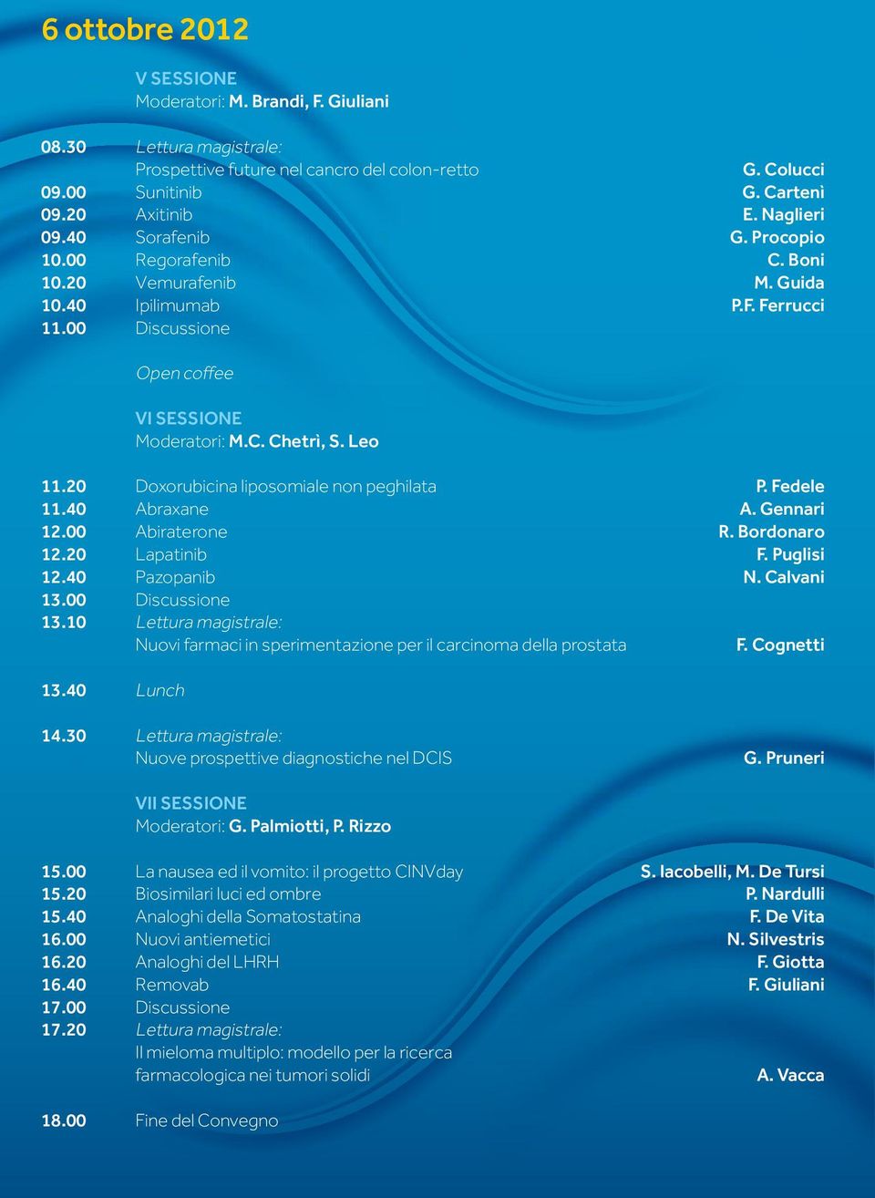 20 Doxorubicina liposomiale non peghilata P. Fedele 11.40 Abraxane A. Gennari 12.00 Abiraterone R. Bordonaro 12.20 Lapatinib F. Puglisi 12.40 Pazopanib N. Calvani 13.00 Discussione 13.