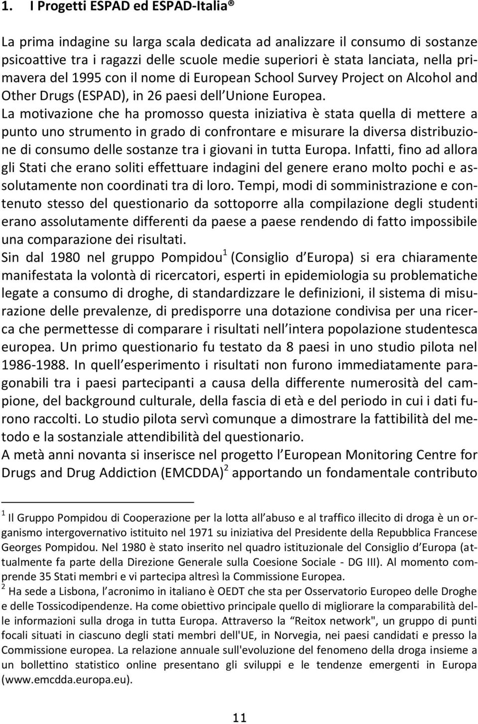 La motivazione che ha promosso questa iniziativa è stata quella di mettere a punto uno strumento in grado di confrontare e misurare la diversa distribuzione di consumo delle sostanze tra i giovani in