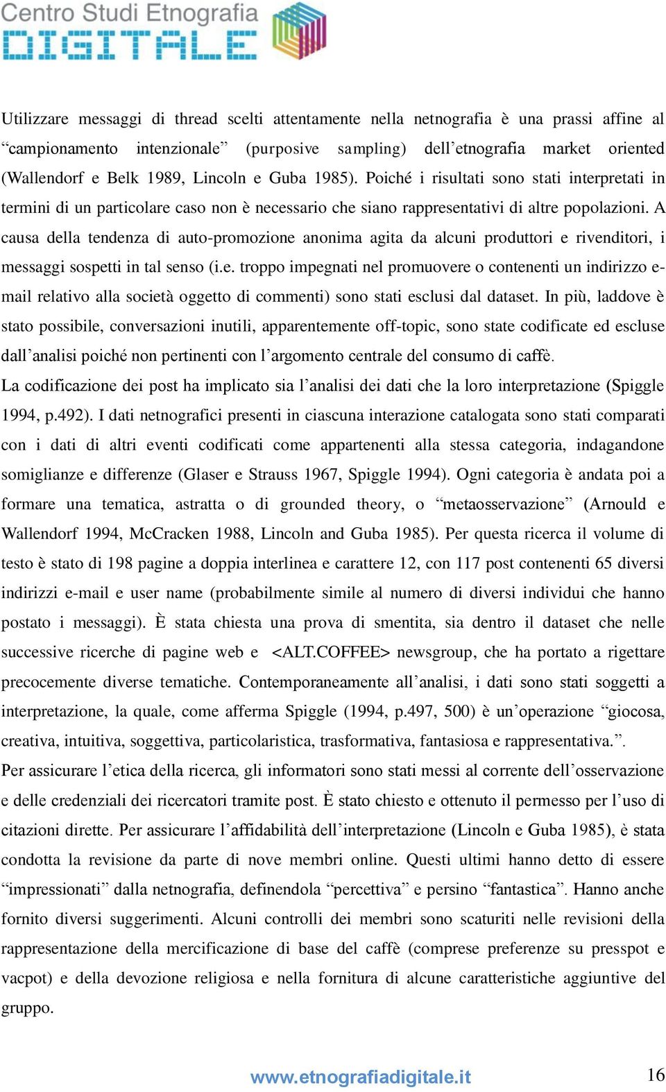 A causa della tendenza di auto-promozione anonima agita da alcuni produttori e rivenditori, i messaggi sospetti in tal senso (i.e. troppo impegnati nel promuovere o contenenti un indirizzo e- mail relativo alla società oggetto di commenti) sono stati esclusi dal dataset.