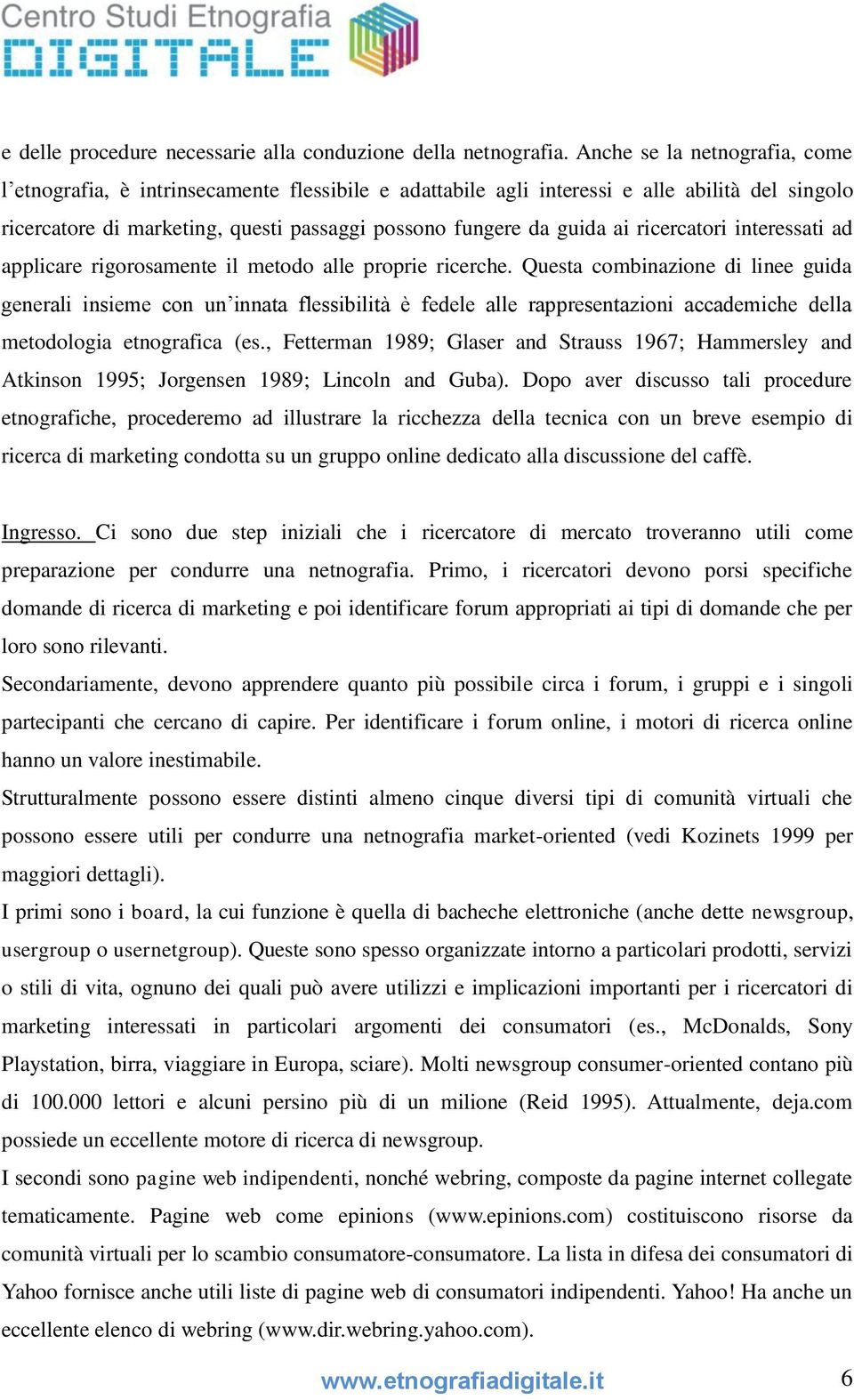 ricercatori interessati ad applicare rigorosamente il metodo alle proprie ricerche.