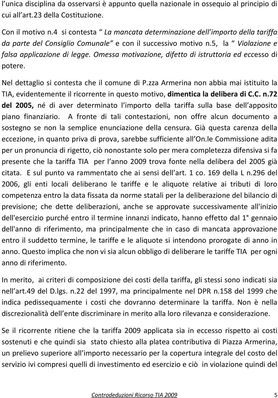 Omessa motivazione, difetto di istruttoria ed eccesso di potere. Nel dettaglio si contesta che il comune di P.