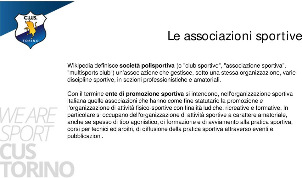 Con il termine ente di promozione sportiva si intendono, nell'organizzazione sportiva italiana quelle associazioni che hanno come fine statutario la promozione e l'organizzazione di attività