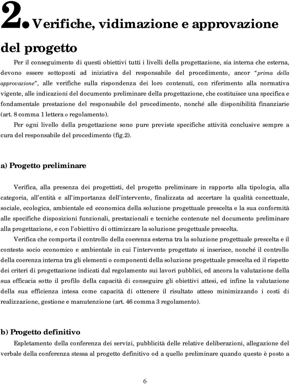 della progettazione, che costituisce una specifica e fondamentale prestazione del responsabile del procedimento, nonché alle disponibilità finanziarie (art. 8 comma 1 lettera o regolamento).