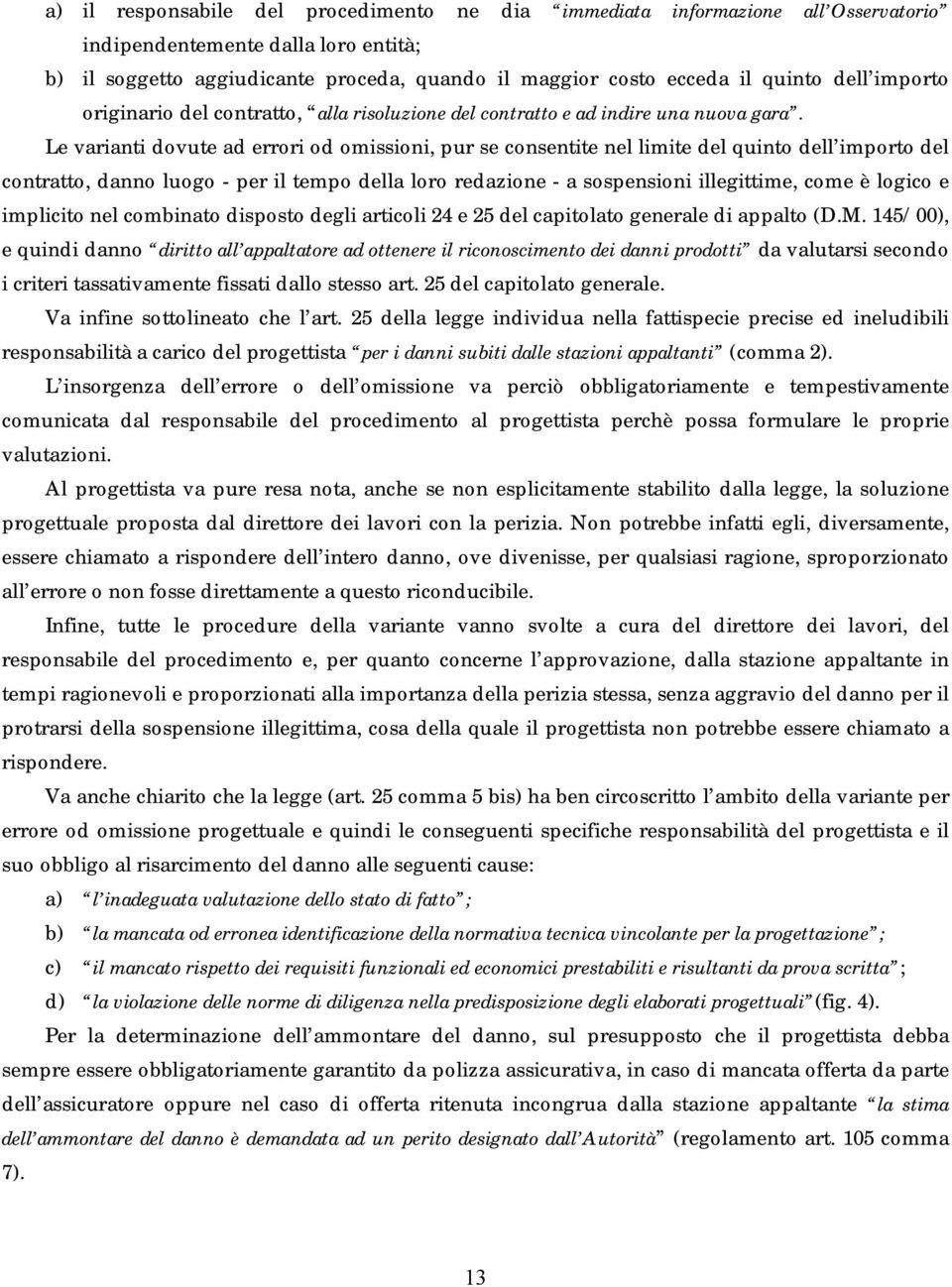 Le varianti dovute ad errori od omissioni, pur se consentite nel limite del quinto dell importo del contratto, danno luogo - per il tempo della loro redazione - a sospensioni illegittime, come è