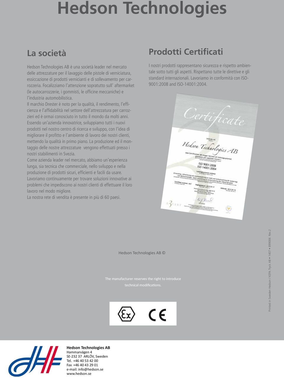 Il marchio Drester è noto per la qualità, il rendimento, l efficienza e l affidabilità nel settore dell attrezzatura per carrozzieri ed è ormai conosciuto in tutto il mondo da molti anni.