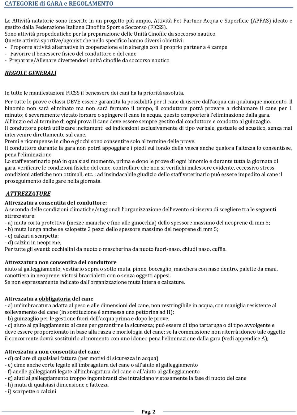 Queste attività sportive/agonistiche nello specifico hanno diversi obiettivi: - Proporre attività alternative in cooperazione e in sinergia con il proprio partner a 4 zampe - Favorire il benessere