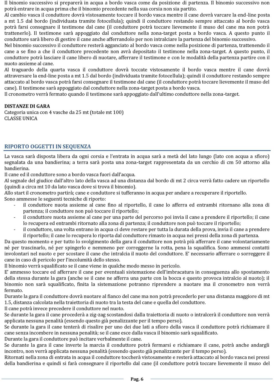 Al cambio vasca il conduttore dovrà vistosamente toccare il bordo vasca mentre il cane dovrà varcare la end-line posta a mt 1.