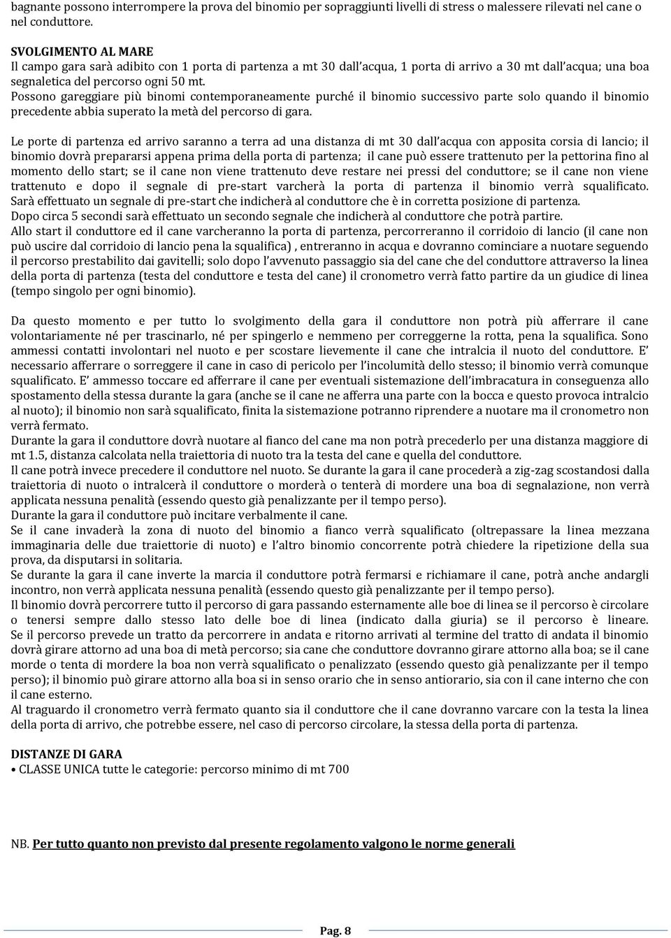 Possono gareggiare più binomi contemporaneamente purché il binomio successivo parte solo quando il binomio precedente abbia superato la metà del percorso di gara.