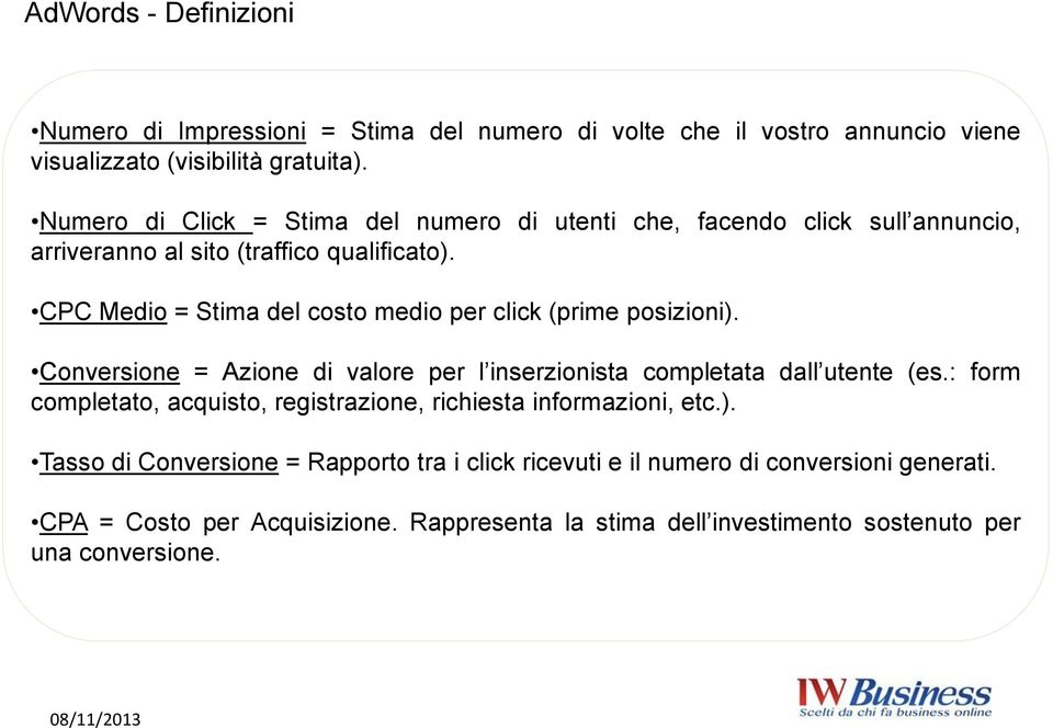 CPC Medio = Stima del costo medio per click (prime posizioni). Conversione = Azione di valore per l inserzionista completata dall utente (es.