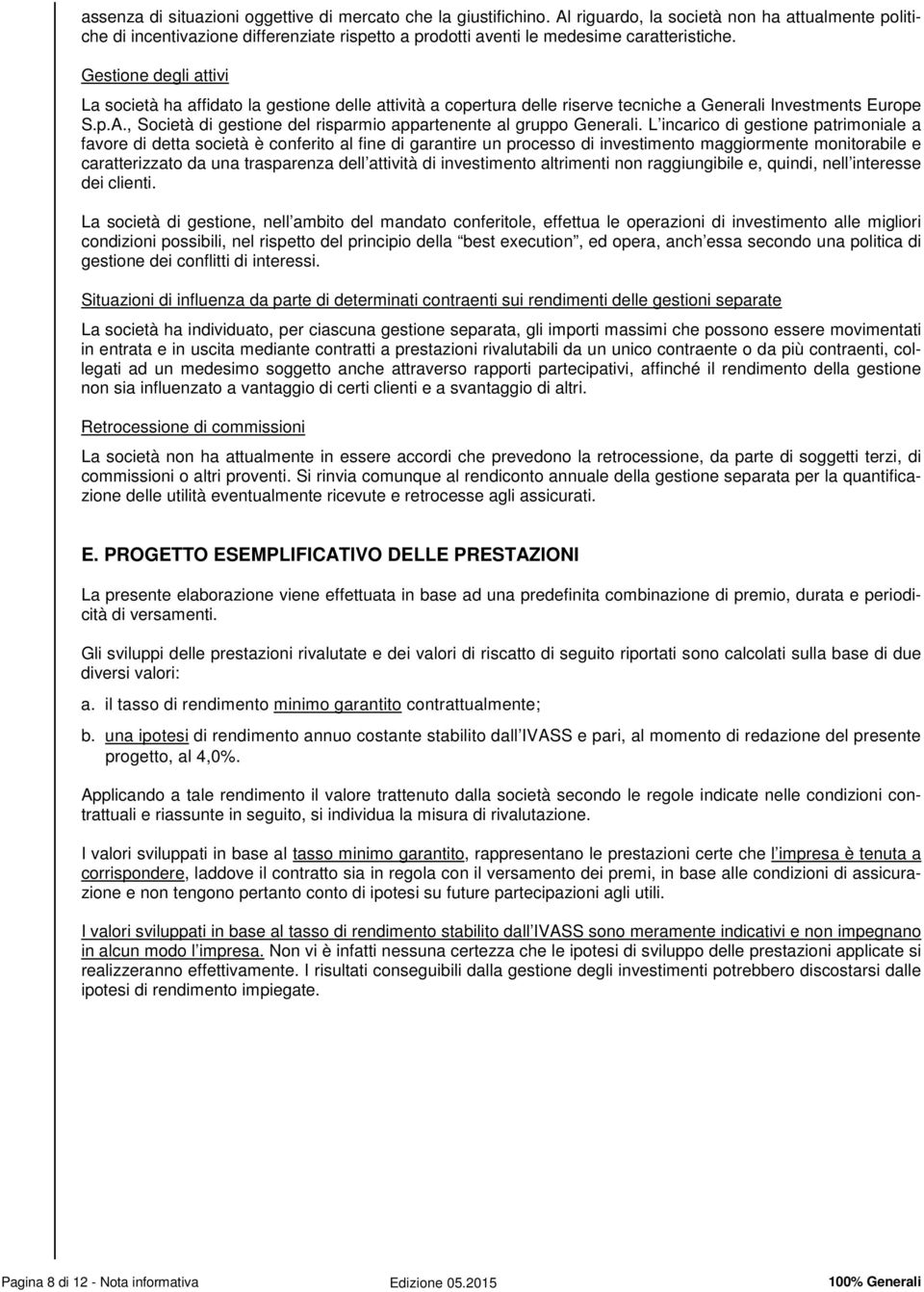 Gestione degli attivi La società ha affidato la gestione delle attività a copertura delle riserve tecniche a Generali Investments Europe S.p.A.