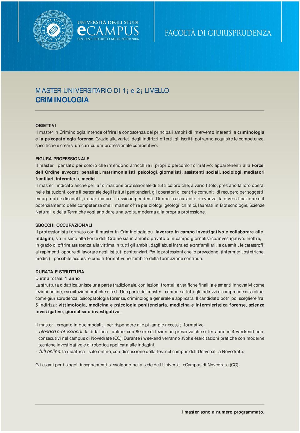 FIGURA PROFESSIONALE Il master pensato per coloro che intendono arricchire il proprio percorso formativo: appartenenti alla Forze dell Ordine, avvocati penalisti, matrimonialisti, psicologi,