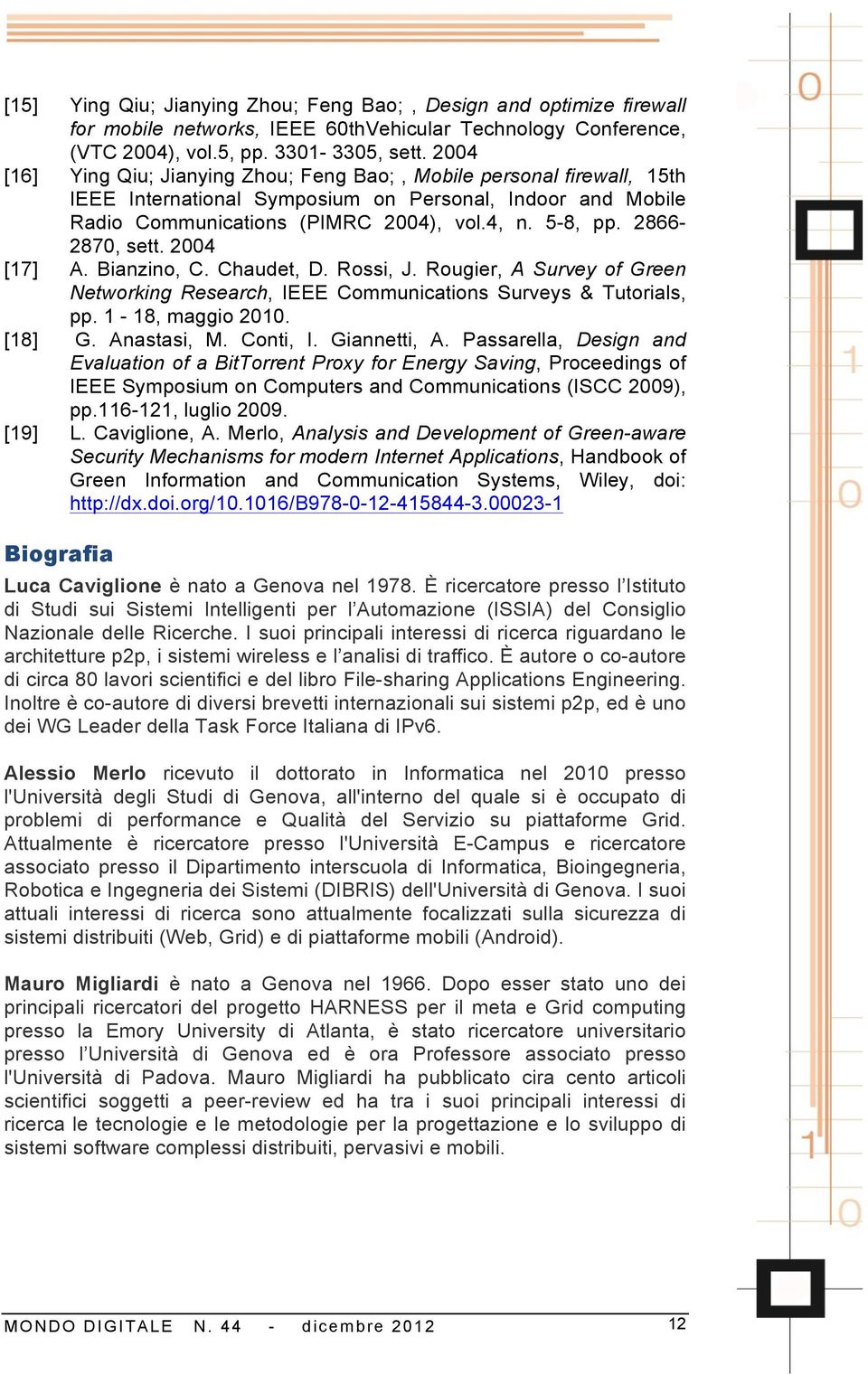 2866-2870, sett. 2004 [17] A. Bianzino, C. Chaudet, D. Rossi, J. Rougier, A Survey of Green Networking Research, IEEE Communications Surveys & Tutorials, pp. 1-18, maggio 2010. [18] G. Anastasi, M.