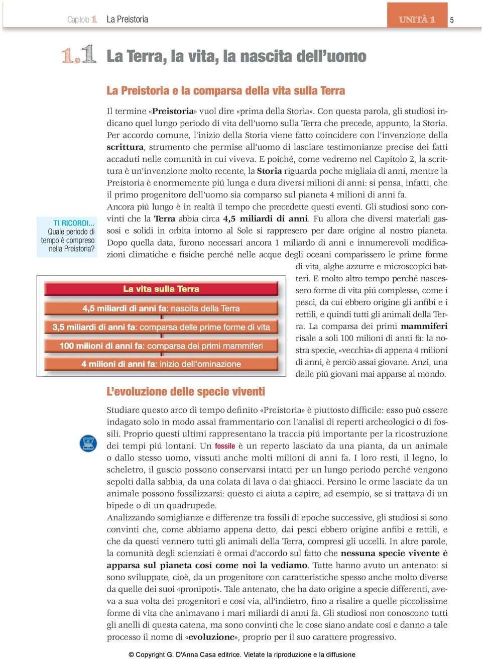 Per accordo comune, l inizio della Storia viene fatto coincidere con l invenzione della scrittura, strumento che permise all uomo di lasciare testimonianze precise dei fatti accaduti nelle comunità