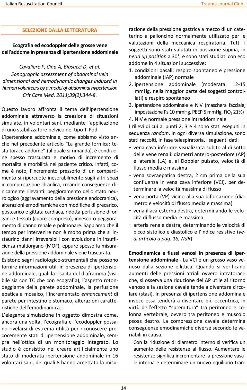 Questo lavoro affronta il tema dell ipertensione addominale attraverso la creazione di situazioni simulate, in volontari sani, mediante l applicazione di uno stabilizzatore pelvico del tipo T-Pod.