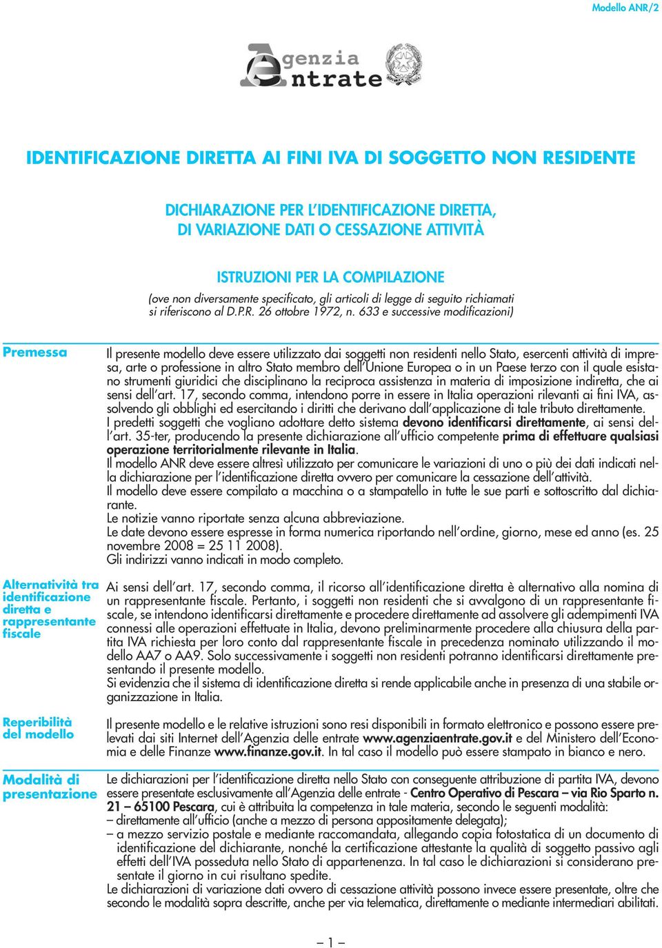 633 e successive modificazioni) Premessa Alternatività tra identificazione diretta e rappresentante fiscale Reperibilità del modello Il presente modello deve essere utilizzato dai soggetti non