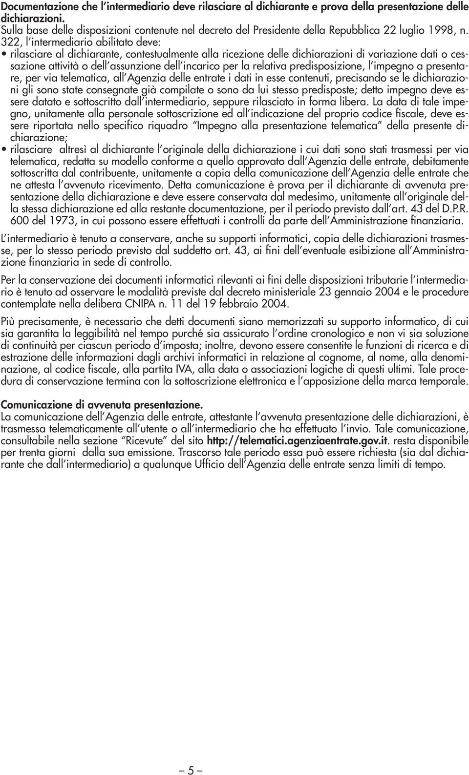 322, l intermediario abilitato deve: rilasciare al dichiarante, contestualmente alla ricezione delle dichiarazioni di variazione dati o cessazione attività o dell assunzione dell incarico per la