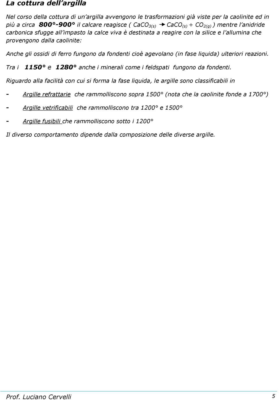 agevolano (in fase liquida) ulteriori reazioni. Tra i 1150 e 1280 anche i minerali come i feldspati fungono da fondenti.